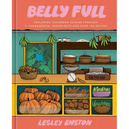Belly Full: Exploring Caribbean Cuisine Through 11 Fundamental Ingredients and Over 100 Recipes [A Cookbook]