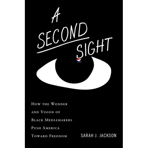 A Second Sight: How the Wonder and Vision of Black Mediamakers Push America Toward Freedom