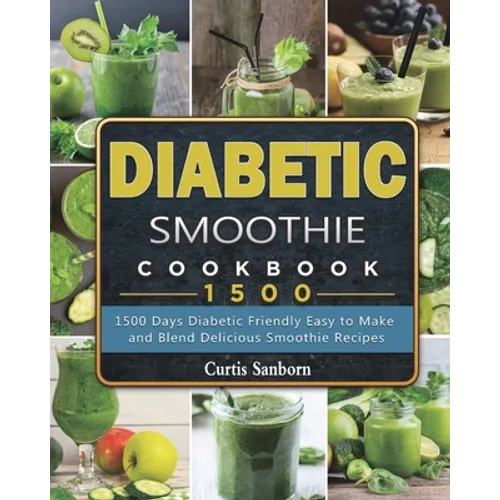 Diabetic Smoothie Cookbook1500: 1500 Days Diabetic Friendly Easy to Make and Blend Delicious Smoothie Recipes