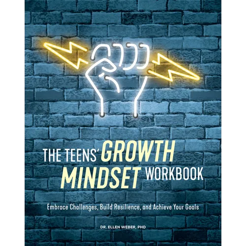 The Teens' Growth Mindset Workbook: Embrace Challenges, Build Resilience, and Achieve Your Goals