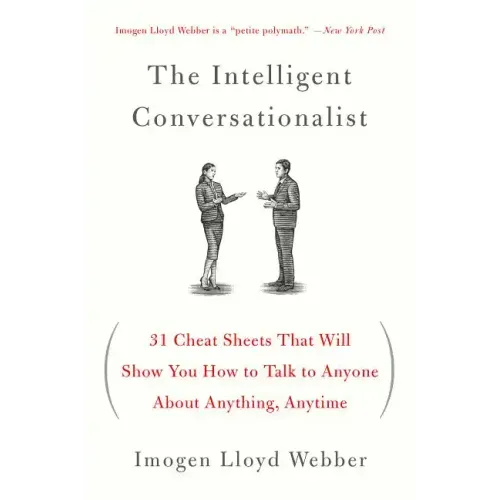 The Intelligent Conversationalist: 31 Cheat Sheets That Will Show You How to Talk to Anyone about Anything, Anytime