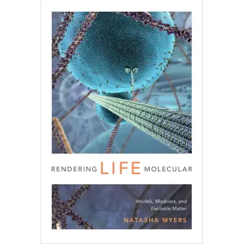Rendering Life Molecular: Models, Modelers, and Excitable Matter