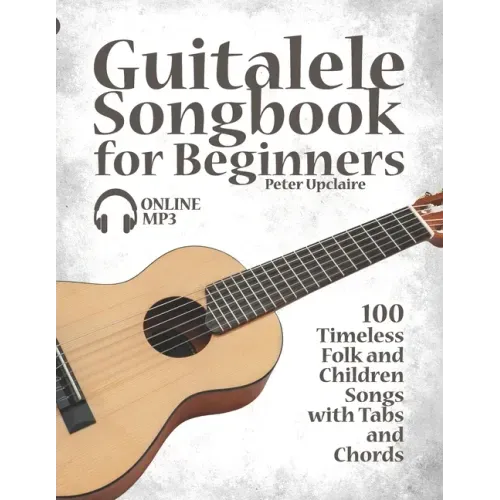 Guitalele Songbook for Beginners - 100 Timeless Folk and Children Songs with Tabs and Chords