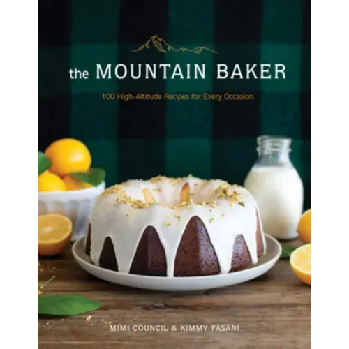 The Mountain Baker: 100 High-Altitude Recipes for Every Occasion