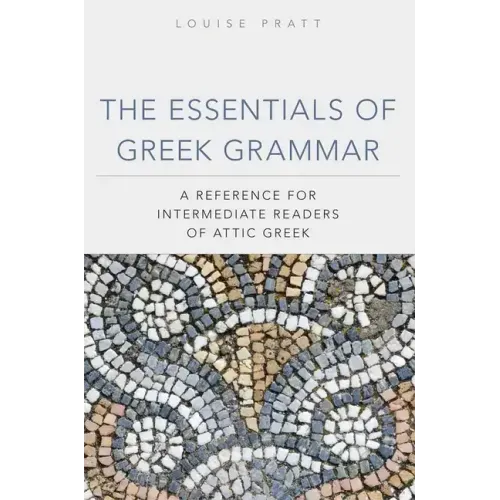 The Essentials of Greek Grammer: A Reference for Intermediate Students of Attic Greek