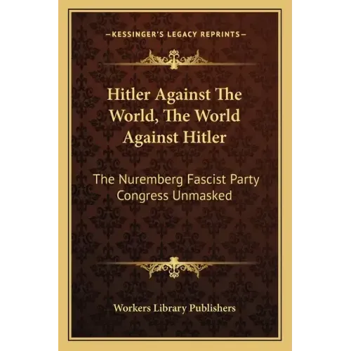 Hitler Against the World, the World Against Hitler: The Nuremberg Fascist Party Congress Unmasked