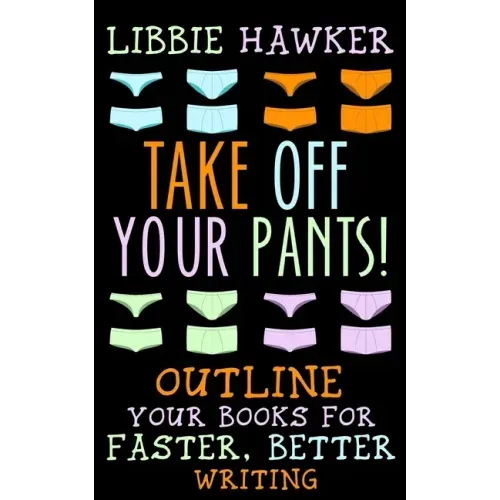 Take Off Your Pants!: Outline Your Books for Faster, Better Writing