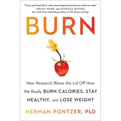 Burn: New Research Blows the Lid Off How We Really Burn Calories, Stay Healthy, and Lose Weight