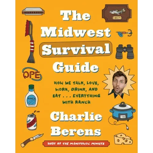 The Midwest Survival Guide: How We Talk, Love, Work, Drink, and Eat . . . Everything with Ranch
