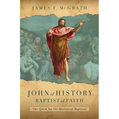 John of History, Baptist of Faith: The Quest for the Historical Baptizer