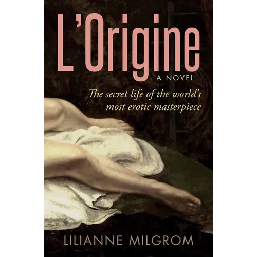 L'Origine: The Secret Life of the World's Most Erotic Masterpiece