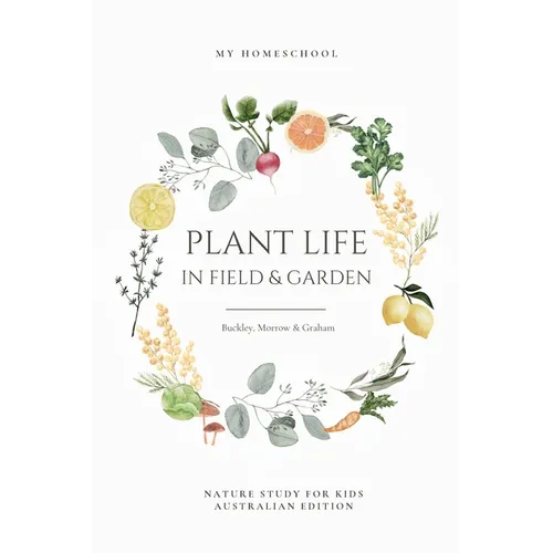 Plant Life in Field and Garden: Nature Study For Kids - Australian Edition