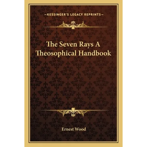 The Seven Rays A Theosophical Handbook