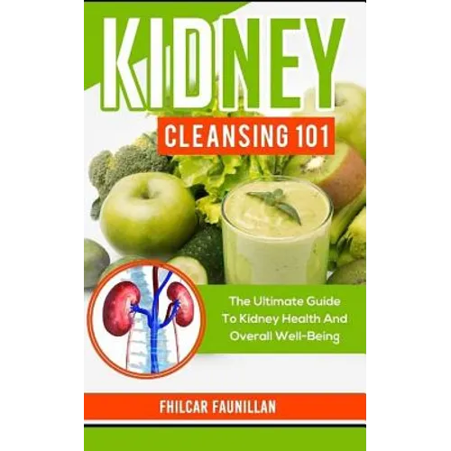 Kidney Cleansing 101: The Ultimate Guide to Kidney Health and Overall Well-Being