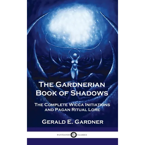 Gardnerian Book of Shadows: The Complete Wicca Initiations and Pagan Ritual Lore