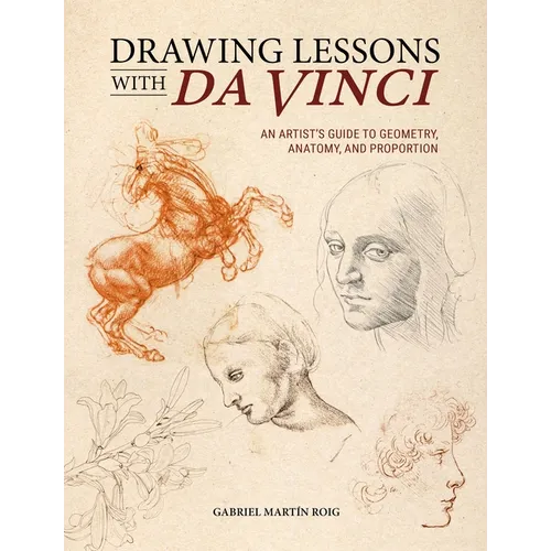 Drawing Lessons with Da Vinci: An Artist's Guide to Geometry, Anatomy and Proportion