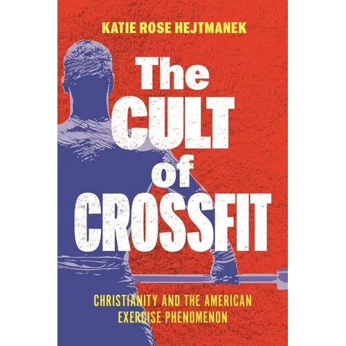 The Cult of Crossfit: Christianity and the American Exercise Phenomenon