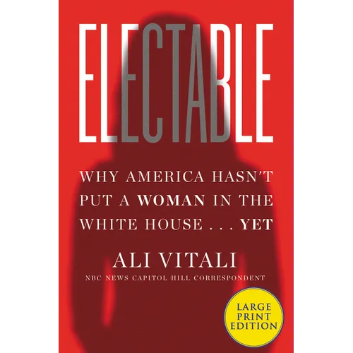 Electable: Why America Hasn't Put a Woman in the White House ... Yet