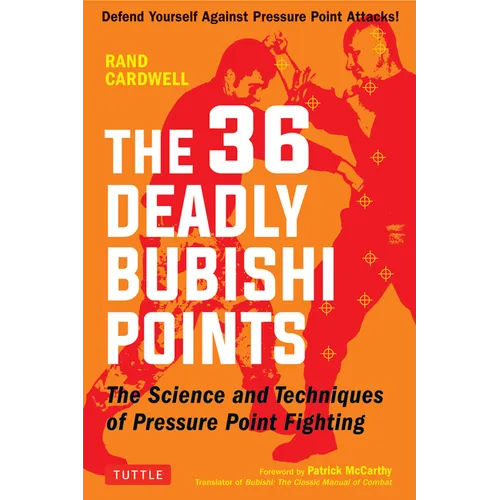 The 36 Deadly Bubishi Points: The Science and Techniques of Pressure Point Fighting - Defend Yourself Against Pressure Point Attacks!