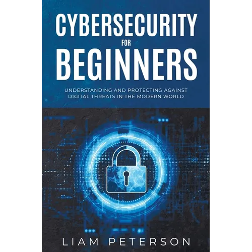 Cybersecurity for Beginners: A Сomprehensive Guide on Protecting Against Digital Threats in the Modern World