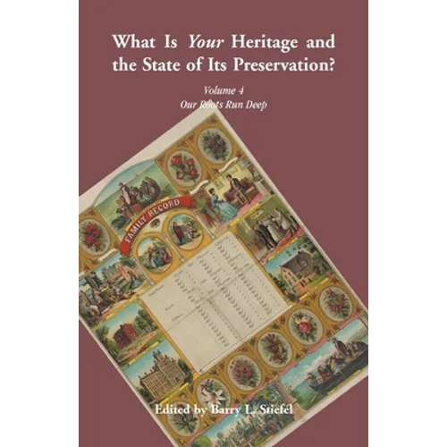 "What is Your Heritage and the State of its Preservation?": Volume 4, Our Roots Run Deep