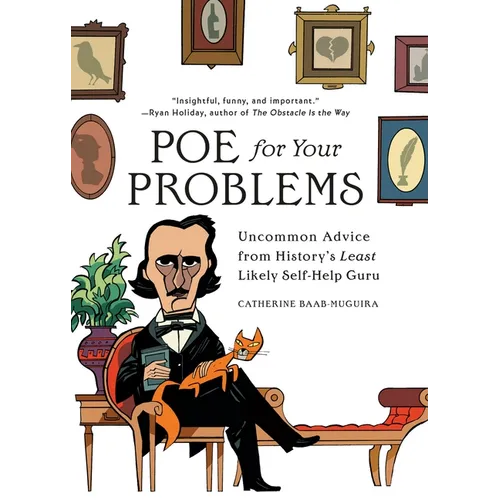 Poe for Your Problems: Uncommon Advice from History's Least Likely Self-Help Guru