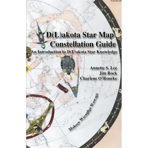 Dakota/Lakota Star Map Constellation Guidebook: An Introduction to D(L)akota Star Knowledge