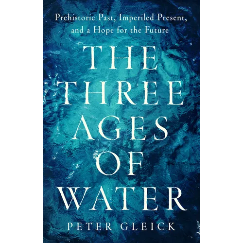 The Three Ages of Water: Prehistoric Past, Imperiled Present, and a Hope for the Future