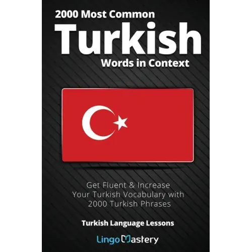2000 Most Common Turkish Words in Context: Get Fluent & Increase Your Turkish Vocabulary with 2000 Turkish Phrases