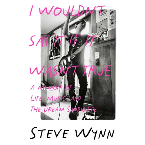 I Wouldn't Say It If It Wasn't True: A Memoir of Life, Music, and the Dream Syndicate