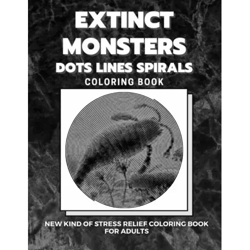 Extinct Monsters - Dots Lines Spirals Coloring Book: New kind of stress relief coloring book for adults