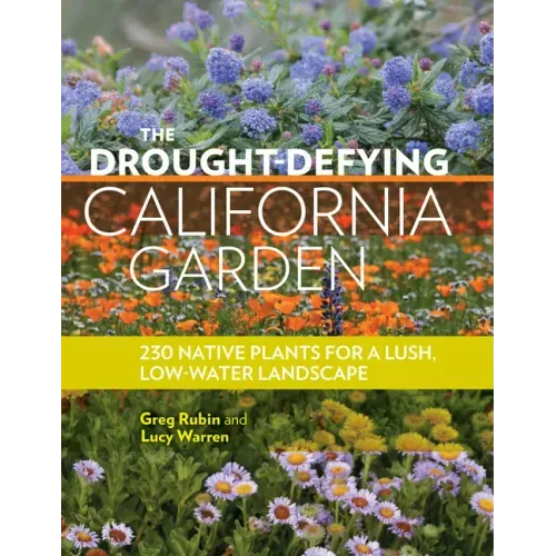 The Drought-Defying California Garden: 230 Native Plants for a Lush, Low-Water Landscape