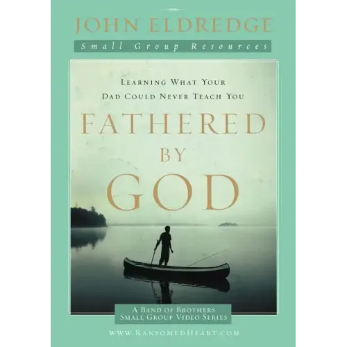Fathered by God Participant's Guide: Learning What Your Dad Could Never Teach You