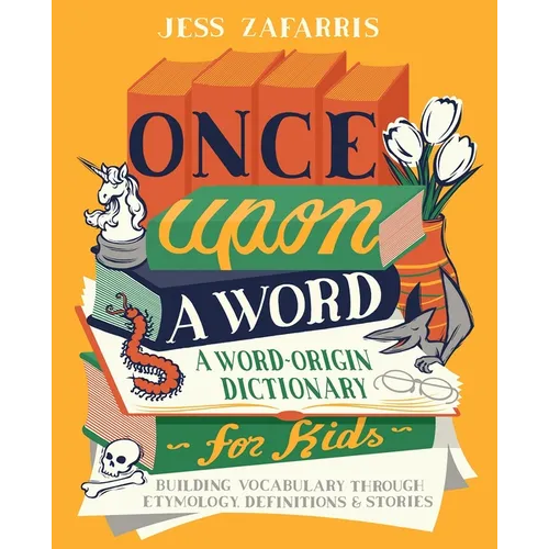 Once Upon a Word: A Word-Origin Dictionary for Kids--Building Vocabulary Through Etymology, Definitions & Stories