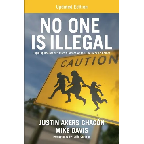 No One Is Illegal (Updated Edition): Fighting Racism and State Violence on the U.S.-Mexico Border
