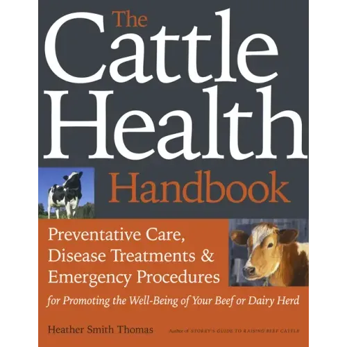 The Cattle Health Handbook: Preventive Care, Disease Treatments & Emergency Procedures for Promoting the Well-Being of Your Beef or Dairy Herd