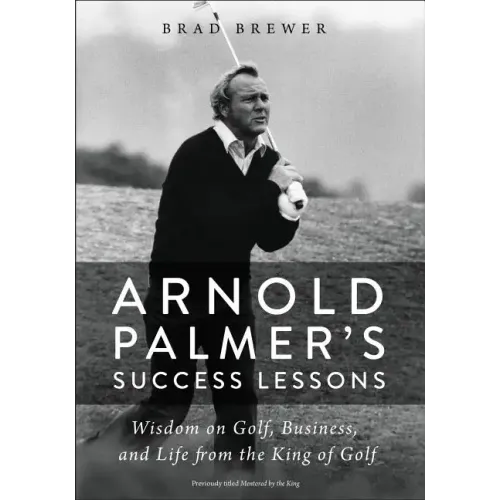 Arnold Palmer's Success Lessons: Wisdom on Golf, Business, and Life from the King of Golf
