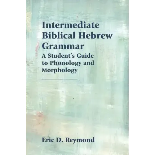 Intermediate Biblical Hebrew Grammar: A Student's Guide to Phonology and Morphology