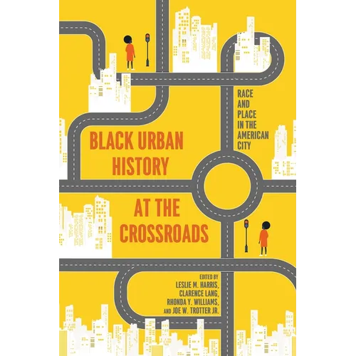 Black Urban History at the Crossroads: Race and Place in the American City
