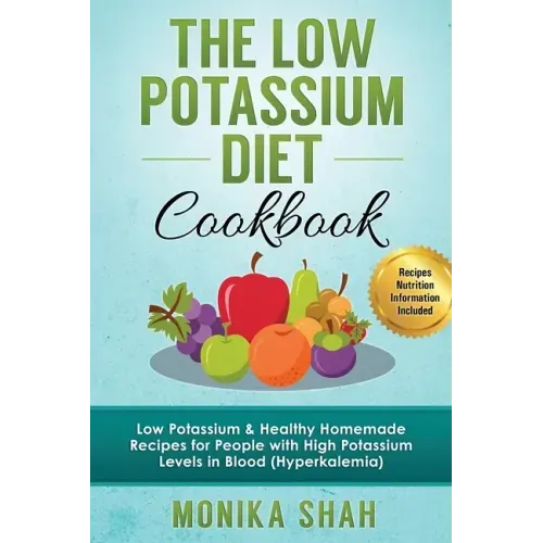 Low Potassium Diet Cookbook: 85 Low Potassium & Healthy Homemade Recipes for People with High Potassium Levels in Blood (Hyperkalemia)