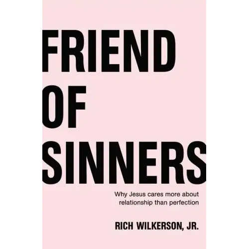 Friend of Sinners: Why Jesus Cares More about Relationship Than Perfection