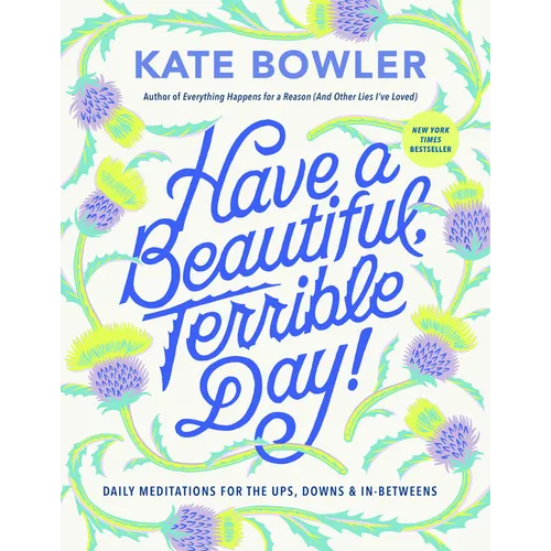 Have a Beautiful, Terrible Day!: Daily Meditations for the Ups, Downs & In-Betweens