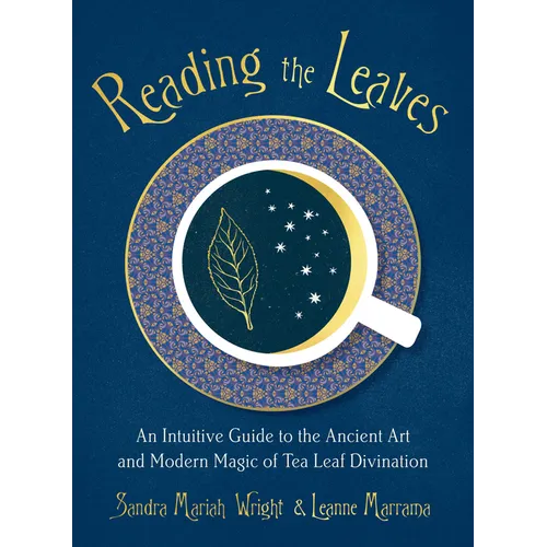 Reading the Leaves: An Intuitive Guide to the Ancient Art and Modern Magic of Tea Leaf Divination