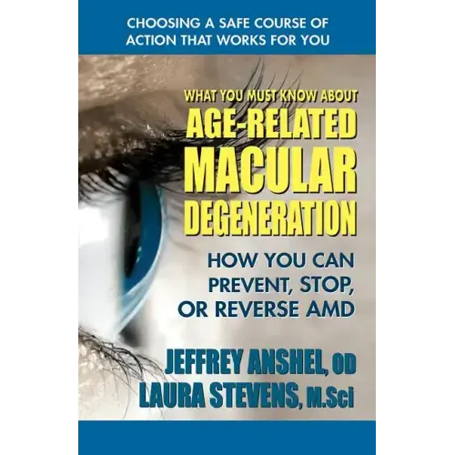 What You Must Know about Age-Related Macular Degeneration: How You Can Prevent, Stop, or Reverse AMD