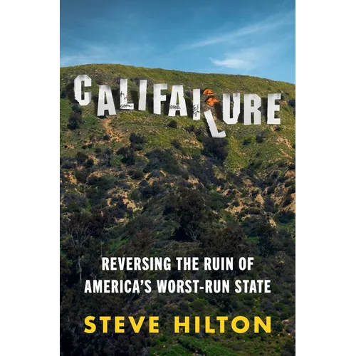 Califailure: Reversing the Ruin of America's Worst-Run State
