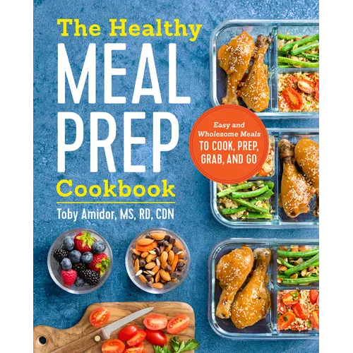 The Healthy Meal Prep Cookbook: Easy and Wholesome Meals to Cook, Prep, Grab, and Go