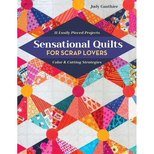 Sensational Quilts for Scrap Lovers - Print-On-Demand Edition: 11 Easily Pieced Projects; Color & Cutting Strategies