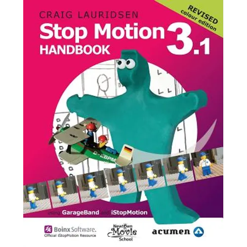Stop Motion Handbook 3.1 using GarageBand and iStopMotion: Quite simply the best book in the world for learning how to make stop motion movies