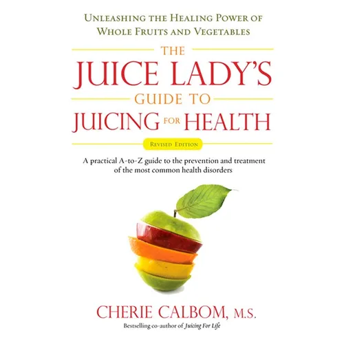 The Juice Lady's Guide To Juicing for Health: Unleashing the Healing Power of Whole Fruits and Vegetables Revised Edition