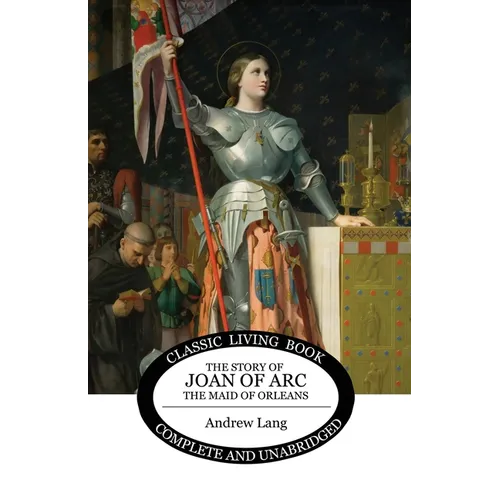 The Story of Joan of Arc, the Maid of Orleans